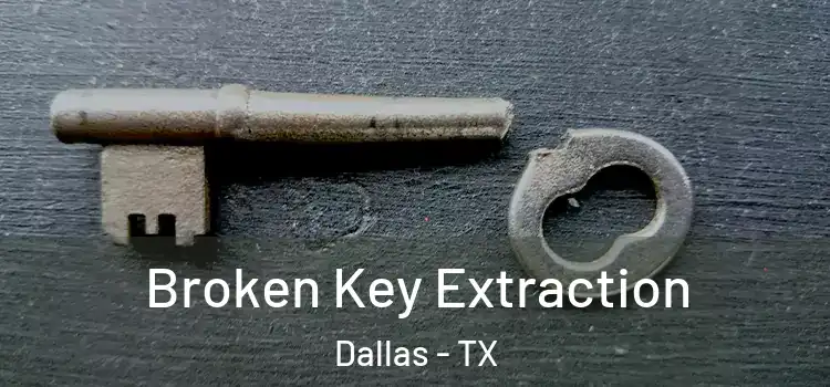  Broken Key Extraction Dallas - TX